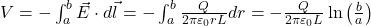  V = - \int_a^b \vec{E} \cdot d\vec{l} = - \int_a^b \frac{Q}{2 \pi \varepsilon_0 r L} dr = - \frac{Q}{2 \pi \varepsilon_0 L} \ln \left( \frac{b}{a} \right) 