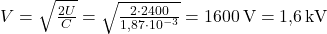  V = \sqrt{\frac{2U}{C}} = \sqrt{\frac{2 \cdot 2400}{1{,}87 \cdot 10^{-3}}} = 1600 \, \text{V} = 1{,}6 \, \text{kV} 