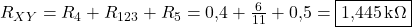  R_{XY} = R_4 + R_{123} + R_5 = 0{,}4 + \frac{6}{11} + 0{,}5 = \boxed{1{,}445\,\text{k}\Omega} 