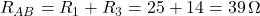  R_{AB} = R_1 + R_3 = 25 + 14 = 39\,\Omega 