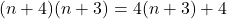 (n + 4)(n + 3) = 4(n + 3) + 4