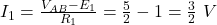  I_1 = \frac{V_{AB} - E_1}{R_1} = \frac{5}{2} - 1 = \frac{3}{2}\ V 