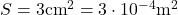  S = 3  \text{cm}^2 = 3 \cdot 10^{-4}  \text{m}^2 