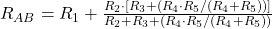  R_{AB} = R_1 + \frac{R_2 \cdot [R_3 + (R_4 \cdot R_5 / (R_4 + R_5))]}{R_2 + R_3 + (R_4 \cdot R_5 / (R_4 + R_5))} 