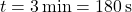 t = 3 \, \text{min} = 180 \, \text{s} 