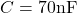  C = 70 \text{nF} 