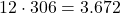 12 \cdot 306 = 3.672