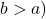 \( b > a \))