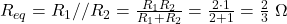  R_{eq} = R_1 // R_2 = \frac{R_1 R_2}{R_1 + R_2} = \frac{2 \cdot 1}{2 + 1} = \frac{2}{3}\;\Omega 