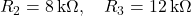  R_2 = 8\,\text{k}\Omega, \quad R_3 = 12\,\text{k}\Omega 