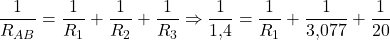  \[ \frac{1}{R_{AB}} = \frac{1}{R_1} + \frac{1}{R_2} + \frac{1}{R_3} \Rightarrow \frac{1}{1{,}4} = \frac{1}{R_1} + \frac{1}{3{,}077} + \frac{1}{20} \] 
