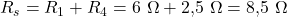  R_s = R_1 + R_4 = 6\ \Omega + 2{,}5\ \Omega = 8{,}5\ \Omega 