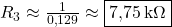 R_3 \approx \frac{1}{0{,}129} \approx \boxed{7{,}75\,\text{k}\Omega} 