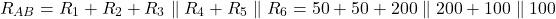  \[ R_{AB} = R_1 + R_2 + R_3 \parallel R_4 + R_5 \parallel R_6 = 50 + 50 + 200 \parallel 200 + 100 \parallel 100 \] 