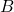 \( B \)