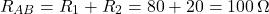  \[ R_{AB} = R_1 + R_2 = 80 + 20 = 100\,\Omega \] 