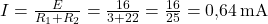  I = \frac{E}{R_1 + R_2} = \frac{16}{3 + 22} = \frac{16}{25} = 0{,}64\,\text{mA} 