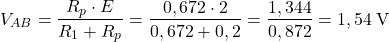 \[ V_{AB} = \frac{R_p \cdot E}{R_1 + R_p} = \frac{0,672 \cdot 2}{0,672 + 0,2} = \frac{1,344}{0,872} = 1,54\;\text{V}\] 