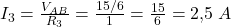  I_3 = \frac{V_{AB}}{R_3} = \frac{15/6}{1} = \frac{15}{6} = 2{,}5\;A 
