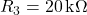 R_3 = 20\,\text{k}\Omega 
