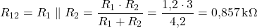  \[ R_{12} = R_1 \parallel R_2 = \frac{R_1 \cdot R_2}{R_1 + R_2} = \frac{1{,}2 \cdot 3}{4{,}2} = 0{,}857\,\text{k}\Omega \] 
