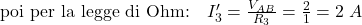  \text{poi per la legge di Ohm:} \quad I_3' = \frac{V_{AB}}{R_3} = \frac{2}{1} = 2\;A 