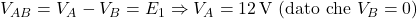  V_{AB} = V_A - V_B = E_1 \Rightarrow V_A = 12\,\text{V} \ (\text{dato che } V_B = 0) 