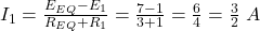  I_1 = \frac{E_{EQ} - E_1}{R_{EQ} + R_1} = \frac{7 - 1}{3 + 1} = \frac{6}{4} = \frac{3}{2}\ A 