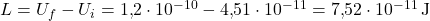  L = U_f - U_i = 1{,}2 \cdot 10^{-10} - 4{,}51 \cdot 10^{-11} = 7{,}52 \cdot 10^{-11} \, \text{J} 