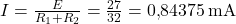  I = \frac{E}{R_1 + R_2} = \frac{27}{32} = 0{,}84375\,\text{mA} 