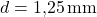  d = 1{,}25 \, \text{mm} 