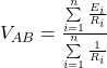  V_{AB} = \frac{ \sum\limits_{i=1}^{n} \frac{E_i}{R_i} }{ \sum\limits_{i=1}^{n} \frac{1}{R_i} } 