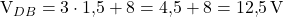  V_{DB} = 3 \cdot 1{,}5 + 8 = 4{,}5 + 8 = 12{,}5\,\text{V} 