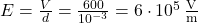  E = \frac{V}{d} = \frac{600}{10^{-3}} = 6 \cdot 10^5 \, \frac{\text{V}}{\text{m}} 