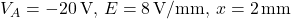 \( V_A = -20 \, \text{V} \), \( E = 8 \, \text{V/mm} \), \( x = 2 \, \text{mm} \)