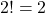 2! = 2