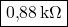 \boxed{0{,}88\,\text{k}\Omega} 