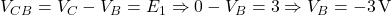  V_{CB} = V_C - V_B = E_1 \Rightarrow 0 - V_B = 3 \Rightarrow V_B = -3\,\text{V} 