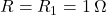  R = R_1 = 1\,\Omega 