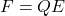  F = Q E 
