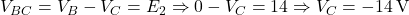  V_{BC} = V_B - V_C = E_2 \Rightarrow 0 - V_C = 14 \Rightarrow V_C = -14\,\text{V} 