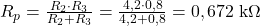 R_p = \frac{R_2 \cdot R_3}{R_2 + R_3} = \frac{4,2 \cdot 0,8}{4,2 + 0,8} = 0,672\;\text{k}\Omega