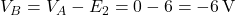 V_B = V_A - E_2 = 0 - 6 = -6\,\text{V}