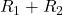  R_1 + R_2 