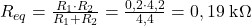 R_{eq} = \frac{R_1 \cdot R_2}{R_1 + R_2} = \frac{0,2 \cdot 4,2}{4,4} = 0,19\;\text{k}\Omega 