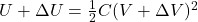  U + \Delta U = \frac{1}{2} C (V + \Delta V)^2 