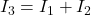  I_3 = I_1 + I_2 