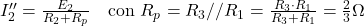  I_2'' = \frac{E_2}{R_2 + R_p} \quad \text{con } R_p = R_3 // R_1 = \frac{R_3 \cdot R_1}{R_3 + R_1} = \frac{2}{3} \Omega 
