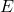 \( E \)