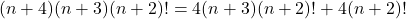 (n + 4)(n + 3)(n + 2)! = 4(n + 3)(n + 2)! + 4(n + 2)!